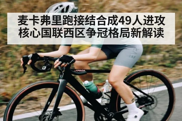 麦卡弗里跑接结合成49人进攻核心国联西区争冠格局新解读